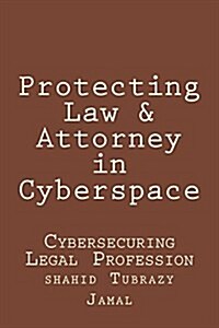 Protecting Law & Attorney in Cyberspace: Cybersecuring Legal Profession (Paperback)