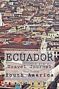 Ecuador South America Travel Journal: Travel Journal with 150 Lined Pages (Paperback)