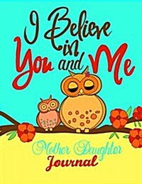I Believe in You and Me Mother Daughter Journal;mommy and Me Book/Journal: A Unique Shared Journal for Family Communication; With Daughter Mom Quotes; (Paperback)