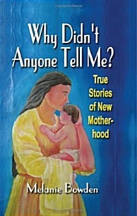 Why Didnt Anyone Tell Me? True Stories of New Motherhood (Paperback)