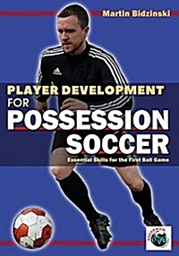 Player Development for Possession Soccer: Essential Skills for the First Ball Game (Paperback)