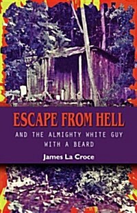 Escape from Hell and the Almighty White Guy with a Beard (Paperback)