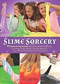 Slime Sorcery: 97 Magical Concoctions Made from Almost Anything - Including Fluffy, Galaxy, Crunchy, Magnetic, Color-Changing, and Gl (Paperback)
