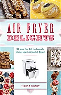 Air Fryer Delights: 100 Delicious Recipes for Quick-And-Easy Treats from Donuts to Desserts (Paperback)