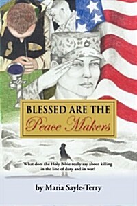 Blessed Are the Peacemakers: What Does the Holy Bible Really Say about Killing in the Line of Duty, and in War? (Paperback)