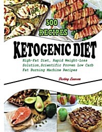 Ketogenic Diet: 500 High-Fat Diet Recipes, the Rapid Weight-Loss Solution, Scientifically Proven, Low-Carb, Fat-Burning Machine (Paperback)