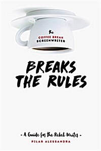 The Coffee Break Screenwriter Breaks the Rules: A Guide for the Rebel Writer (Paperback)