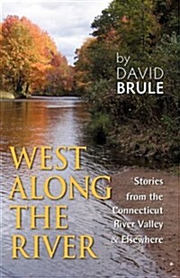 West Along the River: Stories from the Connecticut River Valley and Elsewhere (Paperback)