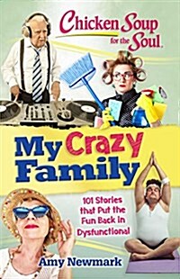 Chicken Soup for the Soul: My Crazy Family: 101 Stories about the Wacky, Lovable People in Our Lives (Paperback)