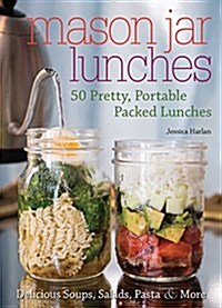 Mason Jar Lunches: 50 Pretty, Portable Packed Lunches (Including) Delicious Soups, Salads, Pastas and More (Paperback)