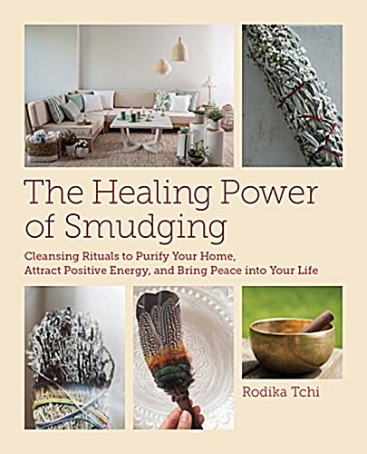 Healing Power of Smudging: Cleansing Rituals to Purify Your Home, Attract Positive Energy and Bring Peace Into Your Life (Paperback)