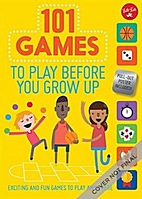 101 Games to Play Before You Grow Up: Exciting and Fun Games to Play Anywhere (Paperback)