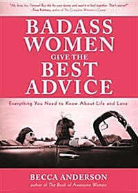 Badass Women Give the Best Advice: Everything You Need to Know about Love and Life (Feminst Affirmation Book, Gift for Women, from the Bestselling Aut (Paperback)