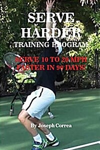 Serve Harder Training Program: Serve 10 to 20 MPH Faster in 90 Days! (Paperback)