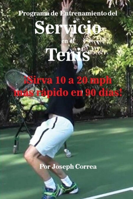 Programa de Entrenamiento del Servicio en el Tenis: 좸irva 10 a 20 mph m? r?ido en 90 d?s! (Paperback)