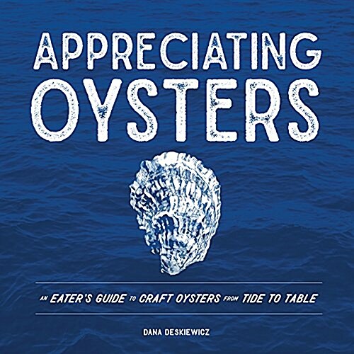 Appreciating Oysters: An Eaters Guide to Craft Oysters from Tide to Table (Hardcover)