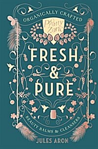 Fresh & Pure: Organically Crafted Beauty Balms & Cleansers (Hardcover)