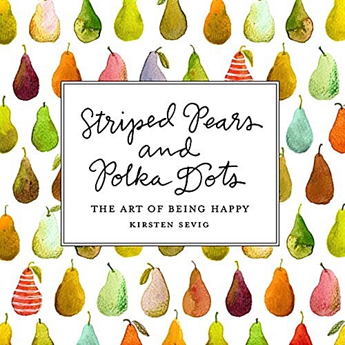 Striped Pears and Polka Dots: The Art of Being Happy (Hardcover)