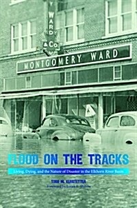 Flood on the Tracks: Living, Dying, and the Nature of Disaster in the Elkhorn River Basin (Hardcover)