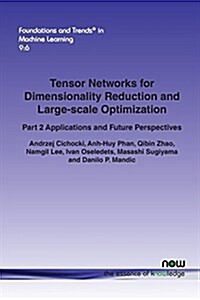 Tensor Networks for Dimensionality Reduction and Large-Scale Optimization: Part 2 Applications and Future Perspectives (Paperback)