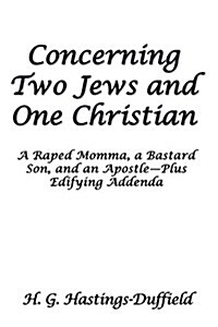 Concerning Two Jews and One Christian: A Raped Momma, a Bastard Son, and an Apostle-Plus Edifying Addenda (Paperback)