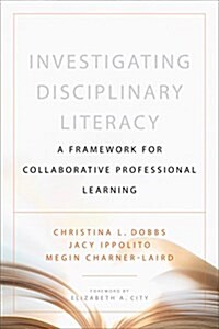 Investigating Disciplinary Literacy: A Framework for Collaborative Professional Learning (Paperback)