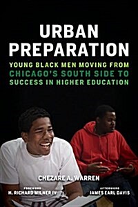 Urban Preparation: Young Black Men Moving from Chicagos South Side to Success in Higher Education (Paperback)