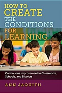 How to Create the Conditions for Learning: Continuous Improvement in Classrooms, Schools, and Districts (Paperback)