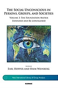 The Social Unconscious in Persons, Groups, and Societies : Volume 3: The Foundation Matrix Extended and Re-configured (Paperback)