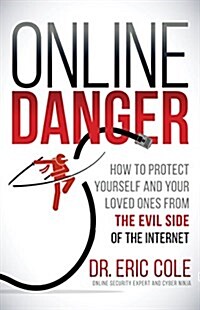 Online Danger: How to Protect Yourself and Your Loved Ones from the Evil Side of the Internet (Paperback)