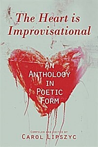 The Heart Is Improvisational: An Anthology in Poetic Form Volume 11 (Paperback)