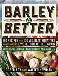 Barley Is Better: 160 Recipes and 100 Vegan Alternatives Made with the Worlds Healthiest Grain (Hardcover)