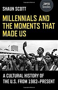 Millennials and the Moments That Made Us – A Cultural History of the U.S. from 1982–Present (Paperback)