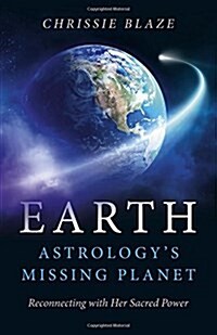 Earth: Astrology`s Missing Planet – Reconnecting with Her Sacred Power (Paperback)