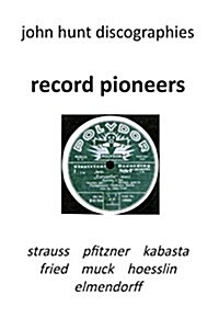 Record Pioneers - Richard Strauss, Hans Pfitzner, Oskar Fried, Oswald Kabasta, Karl Muck, Franz Von Hoesslin, Karl Elmendorff. (Paperback)