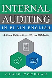 Internal Auditing in Plain English: A Simple Guide to Super Effective ISO Audits (Paperback)