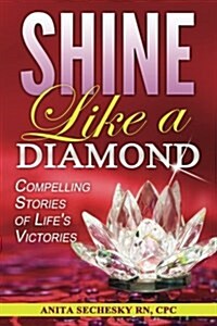 Shine Like a Diamond: Compelling Stories of Lifes Victories (Paperback)