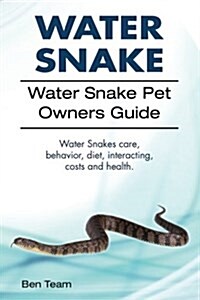 Water Snake. Water Snake Pet Owners Guide. Water Snakes Care, Behavior, Diet, Interacting, Costs and Health. (Paperback)
