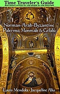 The Time Travelers Guide to Norman-Arab-Byzantine Palermo, Monreale and Cefal? (Paperback)