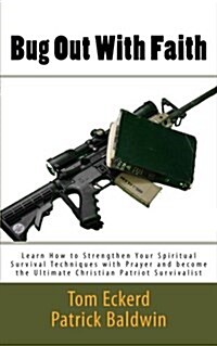 Bug Out with Faith: Learn How to Strengthen Your Spiritual Survival Techniques with Prayer and Become the Ultimate Christian Patriot Survi (Paperback)