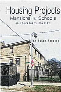 Housing Projects, Mansions & Schools: An Educators Odyssey (Paperback)