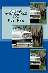 Vehicle Maintenance Log: For Dad (Paperback)