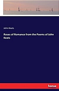 Roses of Romance from the Poems of John Keats (Paperback)