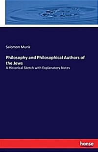 Philosophy and Philosophical Authors of the Jews: A Historical Sketch with Explanatory Notes (Paperback)