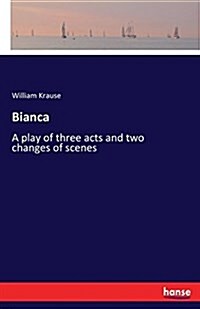 Bianca: A play of three acts and two changes of scenes (Paperback)