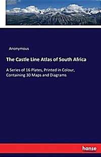 The Castle Line Atlas of South Africa: A Series of 16 Plates, Printed in Colour, Containing 30 Maps and Diagrams (Paperback)