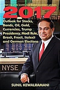 2017 Outlook for Stocks, Bonds, Oil, Gold, Currencies, Trump Presidency, Modi Rule, Brexit, Frexit, Italexit and German Elections (Paperback)
