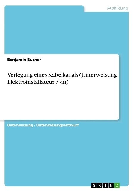 Verlegung Eines Kabelkanals (Unterweisung Elektroinstallateur / -In) (Paperback)