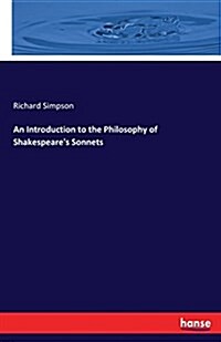 An Introduction to the Philosophy of Shakespeares Sonnets (Paperback)