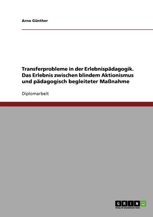 Transferprobleme in der Erlebnisp?agogik. Das Erlebnis zwischen blindem Aktionismus und p?agogisch begleiteter Ma?ahme (Paperback)